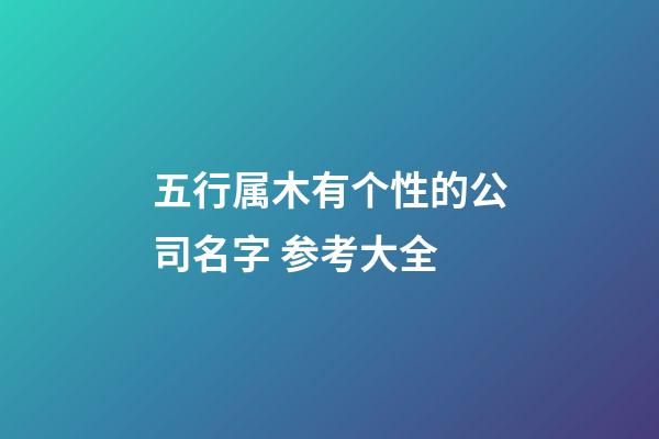五行属木有个性的公司名字 参考大全-第1张-公司起名-玄机派